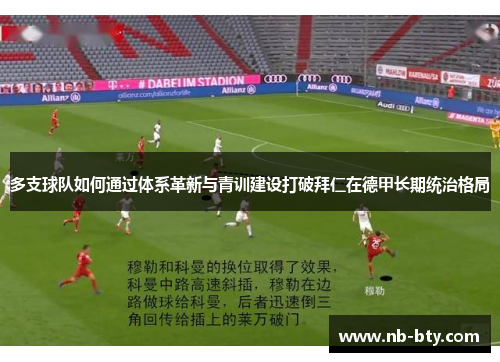 多支球队如何通过体系革新与青训建设打破拜仁在德甲长期统治格局 多支球队如何通过体系革新与青训建设打破拜仁在德甲长期统治格局